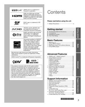 Page 3Advanced
Support Information
Basic
Getting started
3
VIERA Link™ is a trademark of 
Panasonic Corporation.
HDMI, the HDMI logo and High-
Definition Multimedia Interface are 
trademarks or registered trademarks 
of HDMI Licensing LLC in the United 
States and other countries.
SDXC Logo is a trademark of SD-
3C, LLC.
“AVCHD” and the “AVCHD” logo 
are trademarks of Panasonic 
Corporation and Sony Corporation.
DLNA®, the DLNA Logo and DLNA 
CERTIFIED™ are trademarks, 
service marks, or certification 
marks...