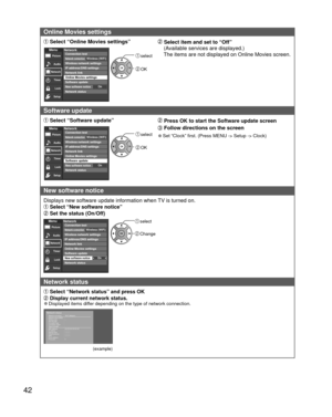 Page 4242
Online Movies settings
 Select “Online Movies settings”
 select
 OK
MenuPictureAudio
Timer Lock
Setup
Network
NetworkConnection testNetwork connectionWireless network settings
IP address/DNS settingsWireless (WiFi)
Software updateOnline Movies settings
Network status   Network link
New software noticeOn
 Select item and set to “Off”
    (Available services are displayed.)
    The items are not displayed on Online Movies screen.
Software update
 Select “Software update”
 select
 OK
MenuPicture Audio...