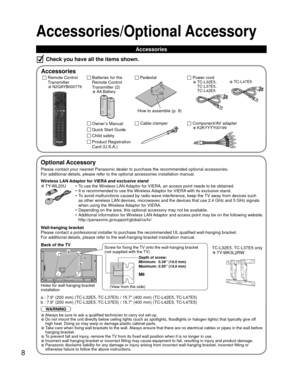 Page 88
TV
Accessories/Optional Accessory
Accessories
Check you have all the items shown.
 Accessories
Batteries for the 
Remote Control 
Transmitter (2)
• AA Battery
Remote Control 
Transmitter
• N2QAYB000779
Owner’s Manual
Quick Start Guide
Child safety
Product Registration 
Card (U.S.A.)
 Pedestal
How to assemble (p. 9)
Component/AV adapter
• K2KYYYY00199Cable clamper
WARNING
• Always be sure to ask a qualified technician to carry out set-up.
• Do not mount the unit directly below ceiling lights (such as...