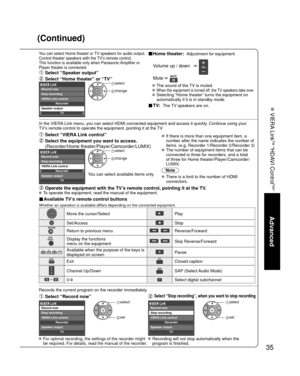 Page 3535
Advanced
 VIERA Link
TM “HDAVI Control
TM”
(Continued)
You can select Home theater or TV speakers for audio output.
Control theater speakers with the TV’s remote control.
This function is available only when Panasonic Amplifier or 
Player theater is connected.■Home theater:  Adjustment for equipment
  Volume up / down  
 Mute   
  The sound of the TV is muted.
   When the equipment is turned off, the TV speakers take over.    Selecting “Home theater” turns the equipment on 
automatically if it is in...