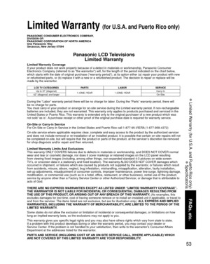 Page 5353
FAQs, etc.
 Limited Warranty (for U.S.A. and Puerto Rico only)
 Specifications
Limited Warranty Coverage
If your product does not work properly because of a defect in materials \
or workmanship, Panasonic Consumer 
Electronics Company (referred to as “the warrantor”) will, for t\
he length of the period indicated on the chart below, 
which starts with the date of original purchase (“warranty period”\
), at its option either (a) repair your product with new 
or refurbished parts, or (b) replace it with...