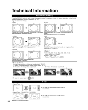 Page 3636
 Technical Information
 Aspect Ratio (FORMAT)
Press the FORMAT button to cycle through the aspect modes. This lets you choose the aspect depending on the format 
of the received signal and your preference. (p. 16) 
(e.g.:  in case of 4:3 image)
 FULL JUST
FULL JUST 
Enlarges the 4:3 image horizontally to the screen’s side edges.
(Recommended for anamorphic picture)Stretches to justify the 4:3 image to the four corners of the 
screen. 
(Recommended for normal TV broadcast)
 H-FILL 4:3
H-FILL 
Side bar...