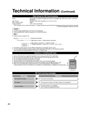 Page 4646
MessageMeaning
SD card slot is empty.  The card is not inserted.
No photos  The card has no data or this type of data is not supported.
Cannot read file  The file is broken or unreadable.  The TV does not support the format.
Data format for SD Card browsing
Photo:Still images recorded with digital still cameras compatible with JPEG fi\
les of DCF* and EXIF** 
standards
Data format: Baseline JPEG (Sub-sampling: 4:4:4, 4:2:2 or 4:2:0)
Max. number of files: 9,999
Image resolution: 160 x 120 to...