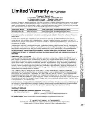 Page 5555
FAQs, etc.
 Limited Warranty (for Canada)
 Customer Services Directory (for U.S.A. and Puerto Rico)
Limited Warranty (for Canada)
Panasonic Canada Inc.
5770 Ambler Drive, Mississauga, Ontario L4W 2T3
PANASONIC PRODUCT – LIMITED WARRANTY
Panasonic Canada Inc. warrants this product to be free from defects in m\
aterial and workmanship under normal use and 
for a period as stated below from the date of original purchase agrees t\
o, at its option either (a) repair your product with 
new or refurbished...