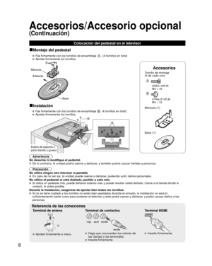 Page 628
Accesorios
Tornillo de montaje  
(4 de cada uno)
 
A
 XSS4+16FJK
  M4 × 16
B
 XYN4+F12FJK
  M4 × 12
Ménsula (1)
 Base (1)
Colocación del pedestal en el televisor
■Montaje del pedestal
   Fije firmemente con los tornillos de ensamblaje A. (4 tornillos en total)
   Apriete firmemente los tornillos.A
Ménsula
Adelante
Base
■Instalación
   Fije firmemente con los tornillos de ensamblaje . (4 tornillos en total)
   Apriete firmemente los tornillos.
B
B
Estera de espuma o 
paño blando y grueso
Advertencia
No...
