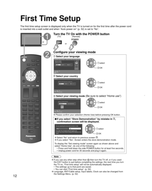 Page 1212
 
First Time Setup
or
Turn the TV On with the POWER button
or(Remote)
(TV)
Configure your viewing mode
 Select your   languageLanguage / Idioma / Langue
English Español Français
Step 1 of 7 / Paso 1 de 7 / Étape 1 de 7
OKSelect
Selección Sélection
Select your language
Seleccione su idioma
Sélection de la langue select
 OK
 Select your countryStep 2 of 7
RETURN
OK
Select
Country
Select the country where this TV is being used.U.S.A. Canada Other select
 OK
  Select your viewing mode (Be sure to select...