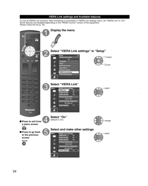 Page 3434
 
VIERA Link settings and Available features
To use all VIERA Link functions: After everything is connected, in VIERA Link settings menu, set “VIERA Link” to “On”.
Some features are disabled depending on the “HDAVI Control” version of the equipment. 
Please check the list (p. 32)
 Press to exit from a menu screen
 Press to go back to the previous 
screen
Display the menu
Select “VIERA Link settings” in “Setup”
MenuSetup 1/2
ANT/Cable setupInput labels
Network settings
VIERA Link settings
ECO/energy...