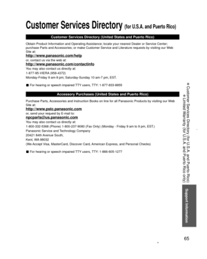 Page 6565
Support Information
 Customer Services Directory (for U.S.A. and Puerto Rico)
 Limited Warranty (for U.S.A. and Puerto Rico only)
 
Customer Services Directory (for U.S.A. and Puerto Rico)
Customer Services Directory (United States and Puerto Rico)
Obtain Product Information and Operating Assistance; locate your nearest Dealer or Service Center; 
purchase Parts and Accessories; or make Customer Service and Literature requests by visitin\
g our Web 
Site at:
http://www.panasonic.com/help
or, contact us...