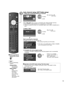Page 1111
 
 Press to go back to 
the previous screen
Note
 About broadcasting systems
 Analog (NTSC):
     Conventional 
broadcasting
 Digital (ATSC):
     New 
programming 
that allows 
you to view 
more channels 
featuring 
high-quality video 
and sound
Auto  channel setup ( ANT/Cable setup) Select the connected  Antenna in terminalANT/Cable setup
Step 3 of 6CableAntenna Not used
ANTENNA
Cable In
ANTENNACable In
OK
RETURN
Select
 select
 OK
Not used: Go to  (Label 
inputs)
Select “Not used” when no wire is...