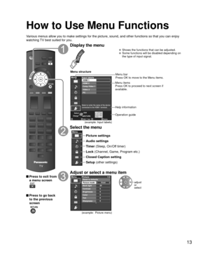 Page 1313
 How to Use Menu Functions
Various menus allow you to make settings for the picture, sound, and othe\
r functions so that you can enjoy 
watching TV best suited for you.
 Press to exit from a menu screen
 Press to go back to the previous 
screen
 
Display the menu
  Shows the functions that can be adjusted.  Some functions will be disabled depending on  the type of input signal.
Edit
RETURN
ABC Delete
abc
Menu
RGBY
1 @.4 GHI7 PQRS2ABC5 JKL8 TUV3 DEF6MNO9 WXYZ0 - ,LASTChangeSelect
Select or enter the...