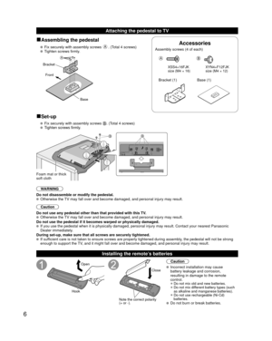 Page 66
Accessories
Assembly screws (4 of each)
AB
XSS4+16FJK
size (M4 × 16)XYN4+F12FJK
size (M4 × 12)
Bracket (1)
Base (1)
■Assembling the pedestal
   Fix securely with assembly screws A. (Total 4 screws)
   Tighten screws firmly.
A
Bracket
Front
Base
■Set-up
   Fix securely with assembly screws . (Total 4 screws)
  Tighten screws firmly.
BB
Foam mat or thick 
soft cloth
WARNING
Do not disassemble or modify the pedestal.
  Otherwise the TV may fall over and become damaged, and personal injury may result....