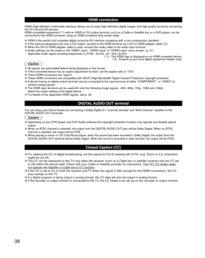 Page 3838
 HDMI connection
HDMI (high-definition multimedia interface) allows you to enjoy high-d\
efinition digital images and high-quality sound by connecting 
the TV unit and HD devices.
HDMI-compatible equipment (*1) with an HDMI or DVI output terminal, su\
ch as a Cable or Satellite box or a DVD player, can be 
connected to the HDMI connector using an HDMI compliant (fully wired) \
cable.
 
●HDMI is the world’s first complete digital consumer AV interface complying with a non-compression standard. 
●If the...