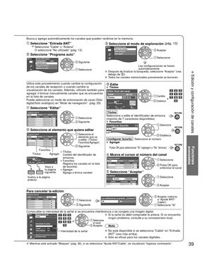 Page 3939
Funciones 
avanzadas
 Edición y configuración de canales
Busca y agrega automáticamente los canales que pueden recibirse en la\
 memoria.
 Seleccione “Entrada ANT”    Seleccione “Cable” o “Antena” 
O seleccione “No utilizado” (pág. 13).
 Seleccione “Programa auto”
MenúCableAjuste ANT/CableEntrada ANT
Programa auto
Programa manual
Medidor de señal Siguiente
 Seleccione
 Seleccione el modo de exploración  (pág. 13)MenúPrograma autoTodos los canales
Sólo analógico
Sólo digital Aceptar
 Seleccione
Las...