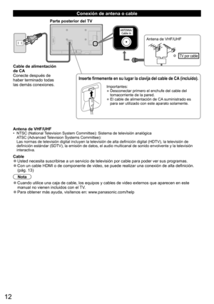 Page 1212
Parte posterior del TV
Importantes: 
• Desconectar primero el enchufe del cable del 
tomacorriente de la pared.
• El cable de alimentación de CA suministrado es 
para ser utilizado con este aparato solamente.
Inserte firmemente en su lugar la clavija del cable de CA (incluído).
Cable de alimentación
de CA
Conecte después de
haber terminado todas
las demás conexiones.
TV por cable
Antena de VHF/UHF
o
   
Conexión de antena o cable
Antena de VHF/UHF•  NTSC (National Television System Committee): Sistema...