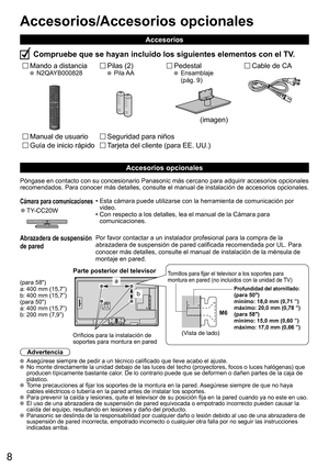 Page 88
Guía de inicio rápido
Manual de usuario
Accesorios/Accesorios opcionales
Mando a distancia N2QAYB000828Pilas (2) Pila AA
Accesorios
Compruebe que se hayan incluido los siguientes elementos con el TV.
Cable de CA  Pedestal Ensamblaje
 (pág. 9)
Póngase en contacto con su concesionario Panasonic más cercano para adquirir accesorios opcionales 
recomendados. Para conocer más detalles, consulte el manual de instalación de accesorios opcionales.
Cámara para comunicaciones•  Esta cámara puede utilizarse con...