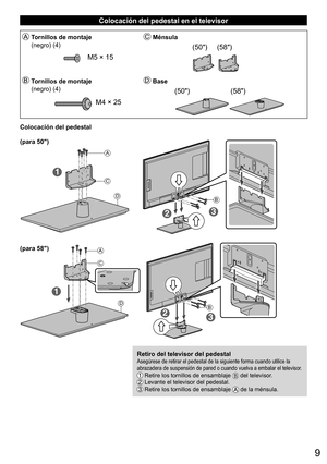 Page 99
  Colocación del pedestal en el televisor
Tornillos de montajeMénsula
(negro) (4)
(50)     (58)
 
M5 × 15
Tornillos de montajeBase
(negro) (4)
(50)                     (58)
M4 × 25
Colocación del pedestal
1
3
B
2
A
C
D
1
32
C
BD
A
Retiro del televisor del pedestalAsegúrese de retirar el pedestal de la siguiente forma cuando utilice la 
abrazadera de suspensión de pared o cuando vuelva a embalar el televisor.    Retire los tornillos de ensamblaje  del televisor.   Levante el televisor del pedestal....