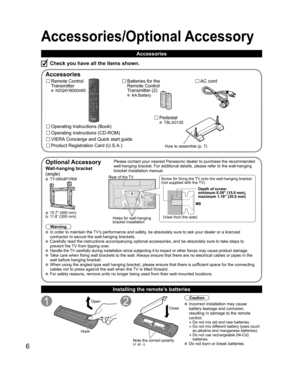 Page 66
Accessories/Optional Accessory
Accessories
Remote Control 
Transmitter
 N2QAYB000485
Batteries for the
Remote Control
Transmitter (2)
 AA Battery
AC cord
Pedestal
 TBLX0135
Product Registration Card (U.S.A.)
Operating Instructions (Book)
VIERA Concierge and Quick start guide
Installing the remote’s batteries
Open
Hook
Note the correct polarity
(+ or -).
Close
Caution
 Incorrect installation may cause 
battery leakage and corrosion, 
resulting in damage to the remote 
control.
• Do not mix old and new...