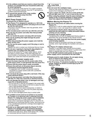 Page 55
 
● In the unlikely event that you receive a shock from this 
product, it is possible that your household outlet may 
be wired improperly.
  Have an electrician verify that the TV’s outlet is properly  wired. If the symptom persists, have the TV serviced by a 
qualified authorized technician.
 
●To prevent the spread of fire, keep candles 
or other open flames away from this 
product at all times
 
■AC Power Supply CordTo prevent fire or electric shock:
 
●The Plasma TV is designed to operate on a 120...