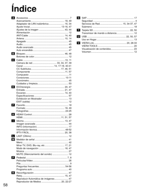 Page 5858
Índice
 A  Accesorios ............................................................... 7Acercamiento ................................................... 18,  49
Adaptador de LAN inalámbrica ........................ 16, 34
Ajuste Inicial ................................................ 13-16, 47
Ajustes de la imagen ....................................... 43, 44
Alimentación ........................................................\
.. 12
ANT/Cable ..........................................................