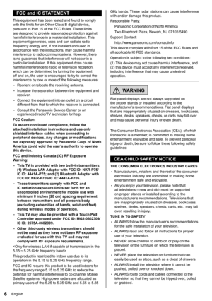 Page 76English
GHz bands. These radar stations can cause interference 
with and/or damage this product.
  Responsible Party:
  Panasonic Corporation of North America
  Two Riverfront Plaza, Newark, NJ 07102-5490
  Support Contact:
  http://www.panasonic.com/contactinfo
  This device complies with Part 15 of the FCC Rules and 
all applicable IC RSS standards.
  Operation is subject to the following two conditions:
  (1) This device may not cause harmful interference, and 
(2) this device must accept any...
