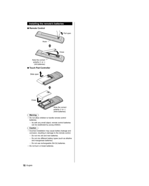Page 1818English
  Installing the remote’s batteries
  ■ 
Remote Control
 
 
Pull open
  Hook
 
 
 
Note the correct 
polarity (+ or -) 
(AA batteries)  Close
  ■ 
Touch Pad Controller
 
 
Slide open
 
 
 
Close
  Note the correct 
polarity (+ or -) 
(AAA batteries)
  Warning
●  
Do not allow children to handle remote control 
batteries.
  • 
As with any small object, remote control batteries 
can be swallowed by young children.
  Caution
●  
Incorrect installation may cause battery leakage and 
corrosion,...
