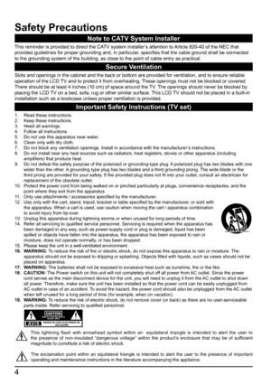 Page 44
Safety Precautions
Note to CATV System Installer
This reminder is provided to direct the CATV system installer’s attention to Article 820-40 of the NEC that 
provides guidelines for proper grounding and, in particular, specifies that the cable ground shall be connected 
to the grounding system of the building, as close to the point of cable \
entry as practical.
Secure Ventilation
Slots and openings in the cabinet and the back or bottom are provided fo\
r ventilation, and to ensure reliable 
operation...