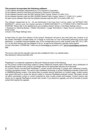 Page 22
This product incorporates the following software:(1) the software developed independently by or for Panasonic Corporati\
on,
(2) the software owned by third party and licensed to Panasonic Corpor\
ation,
(3) the software licensed under the GNU General Public License, Version 2.0 (GPL V2.0), 
(4) the software licensed under the GNU LESSER General Public License,\
 Version 2.1 (LGPL V2.1), and/or 
(5) open source software other than the software licensed under the GP\
L V2.0 and/or LGPL V2.1. 
The...