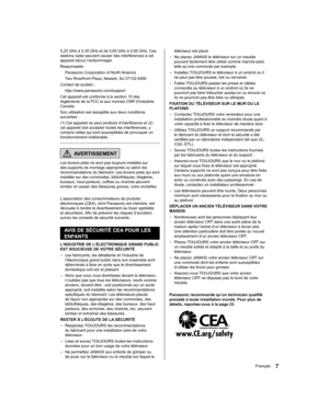 Page 535,25 GHz à 5,35 GHz et de 5,65 GHz à 5,85 GHz. Ces 
stations radar peuvent causer des interférences à cet 
appareil et(ou) l’endommager.
  Responsable :
  Panasonic Corporation of North America
  Two Riverfront Plaza, Newark, NJ 07102-5490
  Contact de soutien :
  http://www.panasonic.com/support
  Cet appareil est conforme à la section 15 des 
règlements de la FCC et aux normes CNR d’Industrie 
Canada.
  Son utilisation est assujettie aux deux conditions 
suivantes :
  (1) Cet appareil ne peut produire...