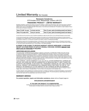 Page 28  
Limited Warranty (for Canada)
Panasonic Canada Inc.
5770 
 Ambler Drive, Mississauga, Ontario L4W 2T3
PANASONIC PRODUCT – LIMITED WARRANTY
Panasonic Canada Inc. warrants this product to be free from defects in m\
aterial and workmanship under normal use and for a peri od as 
stated below from the date of original purchase agrees to, at its option\
 either (a) repair your product with new or refurbished  parts, (b) 
replace it with a new or a refurbished equivalent value product, or (c)\
 refund your...