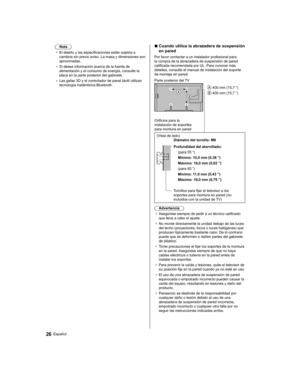 Page 56 Nota
●   El diseño y las especificaciones están sujetos a 
cambios sin previo aviso. La masa y dimensiones son 
aproximadas.
●   Si desea información acerca de la fuente de 
alimentación y el consumo de energía, consulte la 
placa en la parte posterior del gabinete.
●   Las gafas 3D y el controlador de panel táctil utilizan 
tecnología inalámbrica Bluetooth.■  Cuando utilice la abrazadera de suspensión
en pared
 Por favor contactar a un instalador profesional para 
la compra de la abrazadera de...