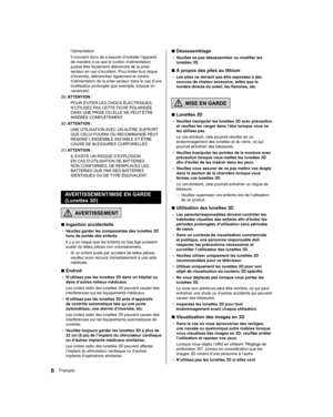 Page 64  ■ 
Désassemblage
●  
Veuillez ne pas désassembler ou modifier les 
lunettes 3D.
  ■ 
À propos des piles au lithium
●  
Les piles ne doivent pas être exposées à des 
sources de chaleur excessive, telles que la 
lumière directe du soleil, les flammes, etc.
 
   MISE EN GARDE
  ■ 
Lunettes 3D
●  
Veuillez manipuler les lunettes 3D avec précaution 

les utilisez pas.
  Le cas échéant, cela pourrait résulter en un 
endommagement des lunettes et du verre, ce qui 
pourrait entraîner des blessures.
●...