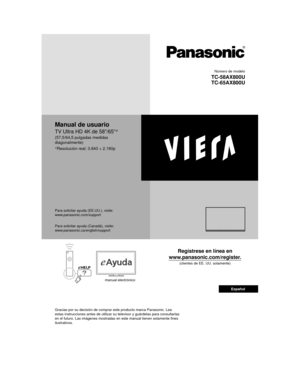 Page 1 Número de modelo
  TC-58AX800U
   TC-65AX800U
 Manual de usuario
 TV Ultra HD 4K de 58”/65” *
 
 (57,5/64,5 pulgadas medidas 
diagonalmente)
 *
 Resolución real: 3.840 × 2.160p
 Regístrese en línea en 
www.panasonic.com/register.
 (clientes de EE. UU. solamente)
 
 
 Para solicitar ayuda (EE.UU.), visite:
 www.panasonic.com/support
 
 Para solicitar ayuda (Canadá), visite:
 www.panasonic.ca/english/support
 manual electrónico
 Gracias por su decisión de comprar este producto marca Panasonic. Lea\...