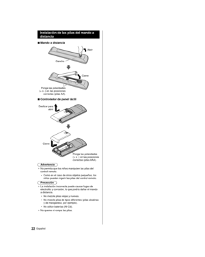 Page 2222Español
 Instalación de las pilas del mando a 
distancia
 
■ Mando a distancia
 
 Abrir
 Gancho
 
 
 Ponga las polaridades 
(+ o -) en las posiciones  correctas (pilas AA).  Cierre
 
■ Controlador de panel táctil
 
 Deslizar para 
abrir
 
 
 Cierre
 Ponga las polaridades 
(+ o -) en las posiciones 
correctas (pilas AAA).
 Advertencia
●   No permita que los niños manipulen las pilas del 
control remoto.
 • Como en el caso de otros objetos pequeños, los 
niños pueden ingerir las pilas del control...