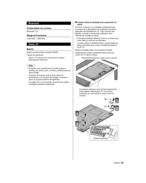 Page 3131Español
 Bluetooth
 Conformidad con normas
 Bluetooth® 3.0
 Rango de frecuencia
 2,402 GHz - 2,480 GHz
 Gafas 3D
 Batería
 Batería de litio formato moneda CR2025
 Tiempo de operación: Aprox. 75 horas de uso continuo de la batería 
fabricada por Panasonic
 
 Nota
●   El diseño y las especificaciones están sujetos a 
cambios sin previo aviso. La masa y dimensiones son 
aproximadas.
●   Si desea información acerca de la fuente de 
alimentación y el consumo de energía, consulte la 
placa en la parte...