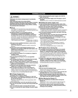 Page 33
  WARNING
Small parts can present choking hazard if accidentally 
swallowed.
Keep small parts away from young children.
Discard unneeded small parts and other objects, including 
packaging materials and plastic bags/sheets to prevent 
them from being played with by young children, creating 
the potential risk of suffocation.
 Set up  This Plasma TV may fall and can cause personal injury or even death if not installed correctly. To prevent personal injury 
or death, follow these warnings:
  Install the...