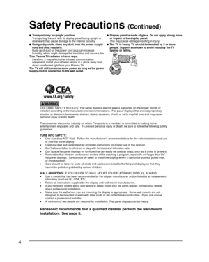 Page 44
     
CEA CHILD SAFETY NOTICES:  Flat panel displays are not always supported on the proper stands or
installed according to the manufacturer’s recommendations.  Flat panel displays that are inappropriately
situated on dressers, bookcases, shelves, desks, speakers, chests or carts may fall over and may cause
personal injury or even death.
The consumer electronics industry (of which Panasonic is a member) is committed to making home
entertainment enjoyable and safe. To prevent personal injury or death,...