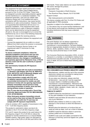 Page 66English
GHz bands. These radar stations can cause interference 
with and/or damage this product.
 Responsible Party: Panasonic Corporation of North America
 Two Riverfront Plaza, Newark, NJ 07102-5490
 Support Contact:  http://www.panasonic.com/contactinfo
 This device complies with Part 15 of the FCC Rules and 
all applicable IC RSS standards.
 Operation is subject to the following two conditions:
 (1) This device may not cause harmful interference, and 
(2) this device must accept any interference...