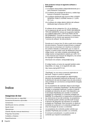 Page 22Español
 Este producto incluye el siguiente software o 
tecnología:
 (1)  el software desarrollado independientemente por o para Panasonic Corporation,
 (2)  el software de propiedad de terceros y cedido bajo  licencia a Panasonic Corporation,
 (3)  el software distribuido bajo licencia GNU LESSER  GENERAL PUBLIC LICENSE Versión 2.1 (LGPL 
V2.1) y/o,
 (4)  el software de código abierto distinto del software  distribuido bajo la licencia LGPL V2.1.
 
 El software de las categorías (3) y (4) se distribuye...