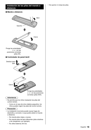 Page 1919Español
● 
 No queme ni rompa las pilas.
 Instalación de las pilas del mando a 
distancia
 
■ Mando a distancia
 
 Abrir
 Gancho
 
 
 Ponga las polaridades  (+ o -) en las 
posiciones correctas  (pilas AA).  Cierre
 
■ Controlador de panel táctil
 
 Deslizar para 
abrir
 
 
 Cierre
 Ponga las polaridades 
(+ o -) en las posiciones 
correctas (pilas AAA).
 Advertencia
●   No permita que los niños manipulen las pilas del 
control remoto.
 • Como en el caso de otros objetos pequeños, los 
niños pueden...