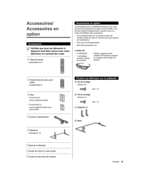 Page 67  Accessoires en option
 
Communiquez avec un détaillant Panasonic pour vous 
procurer les accessoires en option recommandés. Pour 
de plus amples renseignements, reportez-vous à la 
notice d’installation des accessoires.
  • 
Les renseignements sur le produit (numéro de 
modèle et date de mise en marché) sont sous réserve 
de modifications.
  • 
Pour plus de renseignements
  http://www.panasonic.com
 
  Lunettes 3D
●  
TY-EP3D20U
  (1 emballage 
contient 2 paires 
de lunettes)  • 
Utilisez uniquement...