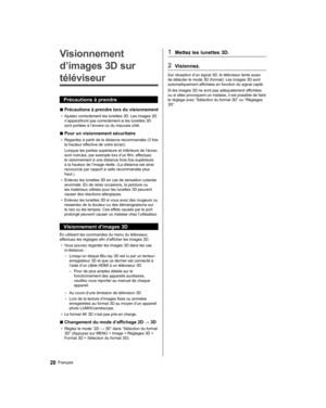 Page 78   
Visionnement 
d’images 3D sur 
téléviseur
  Précautions à prendre
  ■ 
Précautions à prendre lors du visionnement
●  
Ajustez correctement les lunettes 3D. Les images 3D 
n’apparaîtront pas correctement si les lunettes 3D 
sont portées à l’envers ou du mauvais côté.
  ■ 
Pour un visionnement sécuritaire
●  
Regardez à partir de la distance recommandée (3 fois 
la hauteur effective de votre écran).
  Lorsque les parties supérieure et inférieure de l’écran 
sont noircies, par exemple lors d’un film,...