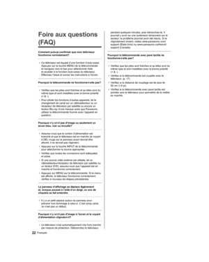 Page 80   
Foire aux questions 
(FAQ)
  Comment puis-je confirmer que mon téléviseur 
fonctionne normalement?
 
●  
Ce téléviseur est équipé d’une fonction d’auto-essai.  
Appuyez sur la touche MENU de la télécommande 
et naviguez vers le bas pour sélectionner Aide 
et accéder à la fonction Auto-essai du téléviseur. 
Effectuez l’essai et suivez les instructions à l’écran.
 
  Pourquoi la télécommande ne fonctionne-t-elle pas?
 
●  
Vérifiez que les piles sont fraîches et qu’elles sont du 
même type et sont...