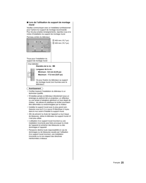 Page 83  ■ 
 
Lors de l’utilisation du support de montage 
mural
  Veuillez communiquer avec un installateur professionnel 
pour l’achat d’un support de montage recommandé. 
Pour de plus amples renseignements, reportez-vous à la 
notice d’installation du support de montage mural.
  
 400 mm (15,7 po)
 
 400 mm (15,7 po)   Panneau arrière du téléviseur
 
Trous pour l’installation du 
support de montage mural 
  (Vue latérale)
  
Diamètre de la vis : M6
 
  Longueur de la vis :
  Minimum : 9,0 mm (0,35 po)...