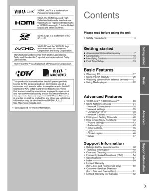Page 33
Basic
Advanced
Support Information
Getting started
VIERA Link™ is a trademark of 
Panasonic Corporation.
HDMI, the HDMI logo and High-
Definition Multimedia Interface are 
trademarks or registered trademarks 
of HDMI Licensing LLC in the United 
States and other countries.
SDXC Logo is a trademark of SD-
3C, LLC.
“AVCHD” and the “AVCHD” logo 
are trademarks of Panasonic 
Corporation and Sony Corporation.
Manufactured under license from Dolby Laboratories. 
Dolby and the double-D symbol are trademarks...