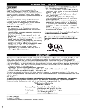 Page 66
CEA CHILD SAFETY NOTICES
WARNING
Flat panel displays are not always supported on the 
proper stands or installed according to the manufacturer’s 
recommendations. Flat panel displays that are inappropriately 
situated on dressers, bookcases, shelves, desks, speakers, 
chests or carts may fall over and may cause personal injury or 
even death. 
The consumer electronics industry (of which Panasonic is 
a member) is committed to making home entertainment 
enjoyable and safe. To prevent personal injury or...