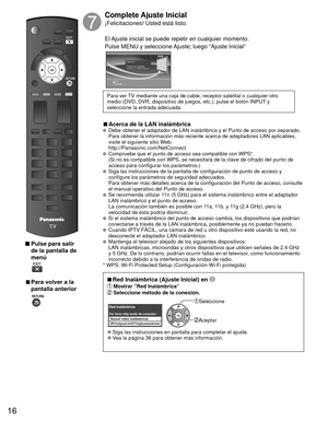 Page 1616
 Pulse para salir de la pantalla de 
menú
 
 
■Para volver a la 
pantalla anterior
Complete Ajuste Inicial 
¡Felicitaciones! Usted está listo.
El Ajuste inicial se puede repetir en cualquier momento.
Pulse MENU y seleccione Ajuste; luego “Ajuste Inicial”
OK
RETURN
Felicitación!
Configuración completada.
Disfrute su TV VIERA Panasonic.
Para ver TV mediante una caja de cable, receptor satelital o cualquier otro 
medio (DVD, DVR, dispositivo de juegos, etc.), pulse el botón INPUT\
 y 
seleccione la...