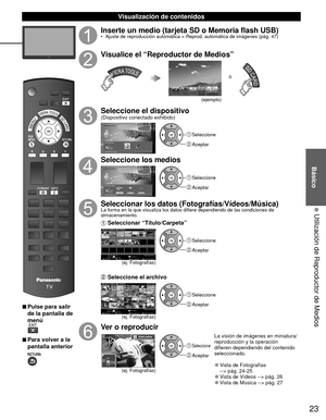 Page 2323
Básico
  Utilización de Reproductor de Medios 
 Visualización de contenidos
 
■Pulse para salir 
de la pantalla de 
menú
 
■Para volver a la 
pantalla anterior 
Inserte un medio (tarjeta SD o Memoria flash USB)•  Ajuste de reproducción automática  Reprod. automática de imágenes (pág. 47)
Visualice el “Reproductor de Medios”
(ejemplo)
o
Seleccione el dispositivo(Dispositivo conectado exhibido)
Reproductor de Medios
Tarjeta de Memoria SD Selec. dispositivoOK
RETURN Selección
 Seleccione
 Aceptar...