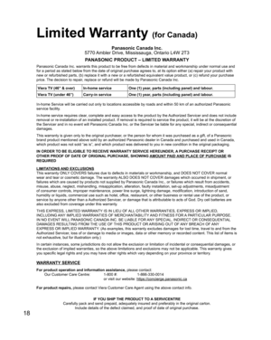 Page 1818
  Limited Warranty (for Canada)
Panasonic Canada Inc.
5770 Ambler Drive, Mississauga, Ontario L4W 2T3
PANASONIC PRODUCT – LIMITED WARRANTY
Panasonic Canada Inc. warrants this product to be free from defects in material and workmanship under normal use and 
for a period as stated below from the date of original purchase agrees to, at its option either (a) repair your product with 
new or refurbished parts, (b) replace it with a new or a refurbished equivalent value product, or (c) refund your purchase...