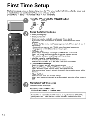 Page 1514
or
Turn the TV on with the POWER button
or
(Remote) (TV)
Setup the following items
  ●Select your  language
  ●Select your country
  ●Select your viewing mode (Be sure to select “ Home Use”)
If you select “ Store Demonstration” by mistake, confirmation screen will be 
displayed.
To display the “Set viewing mode” screen again and select “Home Use”, do one of 
the following:
•  Press and hold down the side POWER button for at least five seconds.
•  Unplug power cord for 30 seconds and plug in again....