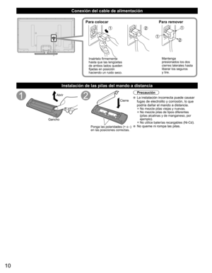 Page 910
Conexión del cable de alimentación
Para colocar Para remover
Insértelo firmemente 
hasta que las lengüetas 
de ambos lados queden 
fijadas en posición 
haciendo un ruido seco.Mantenga 
presionados los dos 
cierres laterales hasta 
liberar los seguros 
y tire.
  Instalación de las pilas del mando a distancia
Abrir
Gancho
Ponga las polaridades (+ o -) 
en las posiciones correctas.Cierre
Precaución
  La instalación incorrecta puede causar 
fugas de electrolito y corrosión, lo que 
podría dañar el mando a...